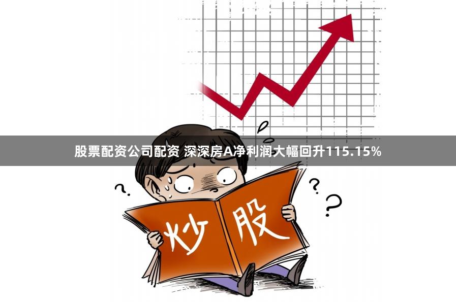 股票配资公司配资 深深房A净利润大幅回升115.15%