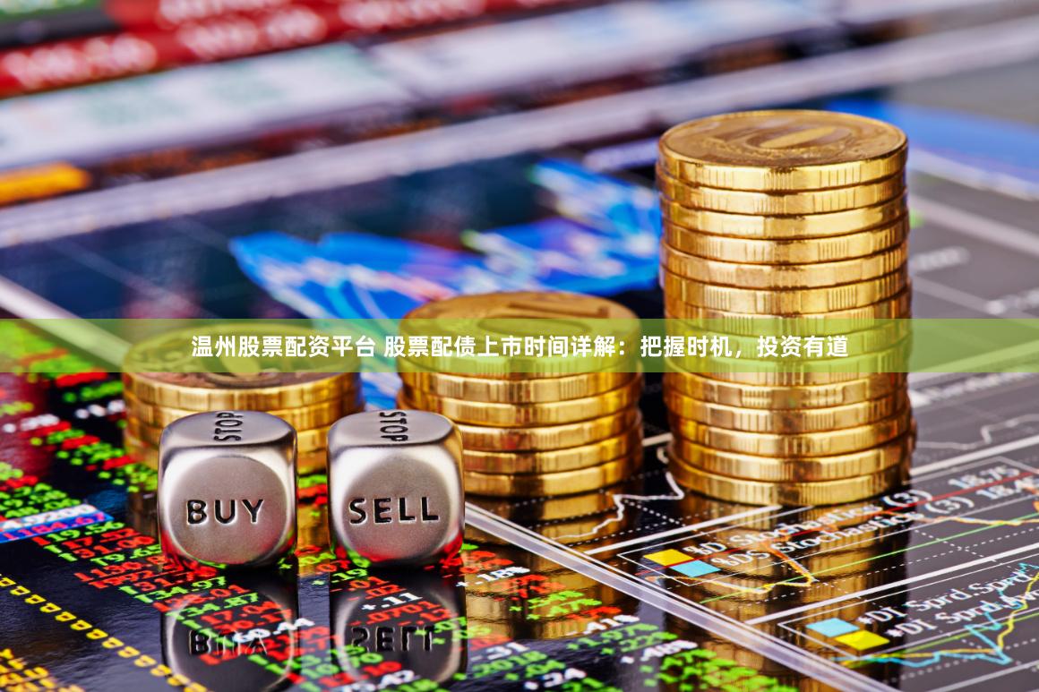 温州股票配资平台 股票配债上市时间详解：把握时机，投资有道