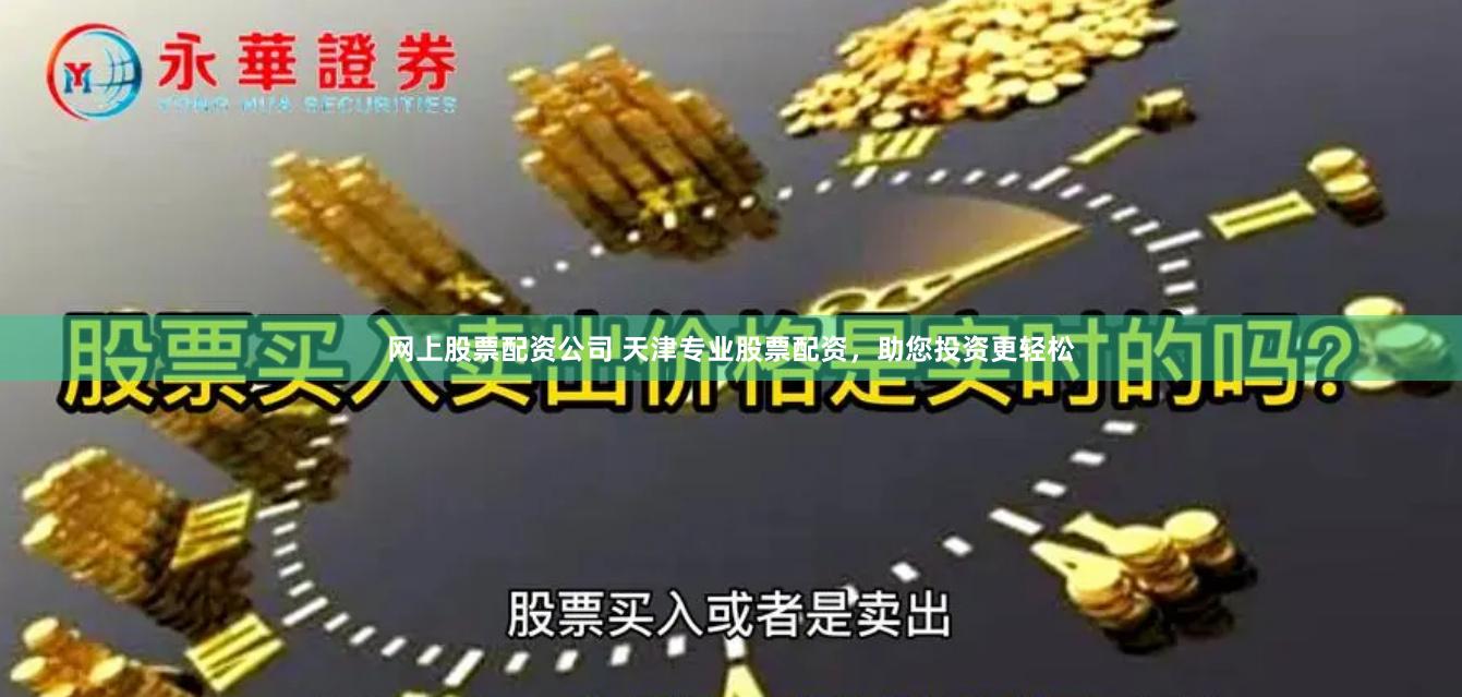 网上股票配资公司 天津专业股票配资，助您投资更轻松